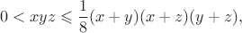 $$0<xyz\leqslant\frac18(x+y)(x+z)(y+z),$$