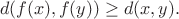 $$
d(f(x),f(y))\ge d(x,y).
$$