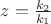 $z=\frac{k_2}{k_1}$
