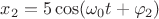 $x_2=5\cos({\omega_0 t + \varphi_2})$