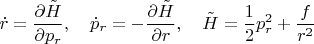 $$\dot r=\frac{\partial \tilde H}{\partial p_r},\quad \dot p_r=-\frac{\partial \tilde H}{\partial r},\quad  \tilde H=\frac{1}{2}p_r^2+\frac{f}{r^2}$$
