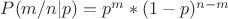 $P(m/n|p) = p^m*(1-p)^{n-m}$
