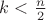 $k<\frac{n}{2}$ $k<\frac{n}{2}$