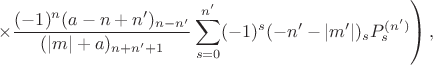 $$\left.\times\frac{(-1)^n(a-n+n^\prime)_{n-n^\prime}}{(|m|+a)_{n+n^\prime+1}}\sum_{s=0}^{n^\prime}(-1)^s(-n^\prime-|m^\prime|)_s P_s^{(n^\prime)}\right),$$