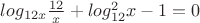 $log _{12x}\frac{12}{x}+log^2 _{12} x-1=0