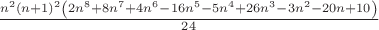 $\frac{n^2\left ( n+1 \right )^2\left ( 2n^8+8n^7+4n^6-16n^5-5n^4+26n^3-3n^2-20n+10 \right )}{24}$