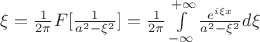 $\xi=\frac{1}{2\pi}F[\frac{1}{a^2-\xi^2}]=\frac{1}{2\pi}\int\limits_{-\infty}^{+\infty}\frac{e^{ i \xi x}}{a^2-\xi^2}d\xi$