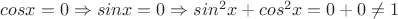 $cosx=0 \Rightarrow sinx=0  \Rightarrow sin^2x+cos^2x = 0+0 \neq1$