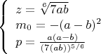 $$\left\{
\begin{array}{lcl}
 z=\sqrt[6]{7ab}\\
 m_0=-(a-b)^2 \\
 p=\frac{a(a-b)}{(7(ab))^{5/6}}
\end{array}
\right.$$