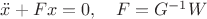 $\ddot x+Fx=0,\quad F=G^{-1}W$
