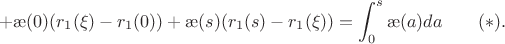 $$+\ae(0)(r_1(\xi)-r_1(0))+\ae(s)(r_1(s)-r_1(\xi))=\int_0^s\ae(a)da\qquad (*).$$
