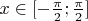 $x\in[-\frac{\pi}2;\frac{\pi}2]$