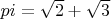 $pi=\sqrt{2}+\sqrt{3}$