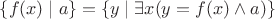 $\{f(x)\mid a\} = \{y\mid\exists x(y = f(x)\wedge a)\}$