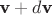 $\textbf{v}+d\textbf{v}$