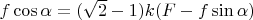 $f \cos \alpha = (\sqrt{2}-1)k(F - f \sin \alpha)$