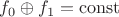 $f_0 \oplus f_1 = \mathrm{const}$