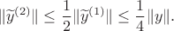 $$
\|\widetilde y^{(2)}\|\leq\frac{1}{2}\|\widetilde y^{(1)}\|\leq\frac{1}{4}\|y\|.
$$ $$
\|\widetilde y^{(2)}\|\leq\frac{1}{2}\|\widetilde y^{(1)}\|\leq\frac{1}{4}\|y\|.
$$