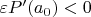 $\varepsilon P'(a_0)<0$