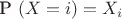 P \left( X=i \right) =X_{{i}}