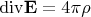 $$
{\rm div} {\bf E}=4\pi \rho
$$