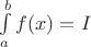 $\int\limits_{a}^{b} f(x) = I$