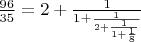 ${96\over35}=2+{1\over1+{1\over2+{1\over1+{1\over8}}}}$