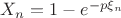 $X_n=1-e^{-p\xi_n}$