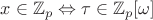 $x \in \mathbb{Z}_p \Leftrightarrow \tau \in \mathbb{Z}_p[\omega]$