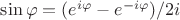 $\sin \varphi = (e^{i\varphi} - e^{-i\varphi})/2i$