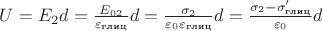 $U = E_2d = \frac{E_0_2}{\varepsilon_{\text{глиц}}}d = \frac{\sigma_2}{\varepsilon_0 \varepsilon_{\text{глиц}}}d = \frac{\sigma_2 - \sigma'_\text{глиц}}{\varepsilon_0}d$