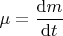 $\mu = \dfrac{\mathrm dm}{\mathrm dt}$