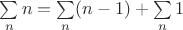 $\sum\limits_n n = \sum\limits_n (n - 1) + \sum\limits_n 1$