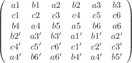 $\left( {\begin{array}{*{20}c}
   {a1} & {b1} & {a2} & {b2} & {a3} & {b3}  \\
   {c1} & {c2} & {c3} & {c4} & {c5} & {c6}  \\
   {b4} & {a4} & {b5} & {a5} & {b6} & {a6}  \\
   {b2'} & {a3'} & {b3'} & {a1'} & {b1'} & {a2'}  \\
   {c4'} & {c5'} & {c6'} & {c1'} & {c2'} & {c3'}  \\
   {a4'} & {b6'} & {a6'} & {b4'} & {a4'} & {b5'}  \\
\end{array}} \right)$