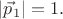 $|\vec{p}_1|=1.$