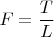 $F=\dfrac{T}{L}$