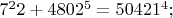 $7^22 +4802^5 = 50421^4;$