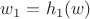 $w_1=h_1(w)$