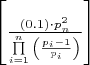 $\[\left[ {\frac{{\left( {0.1} \right) \cdot p_n^2}}{{\prod\limits_{i = 1}^n {\left( {\frac{{{p_i} - 1}}{{{p_i}}}} \right)} }}} \right]\]$
