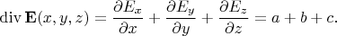 $$   \operatorname{div} {\bf E}(x,y,z) = \frac{\partial E_x}{\partial x} + \frac{\partial E_y}{\partial y} +\frac{\partial E_z}{\partial z}  = a+b+c . $$