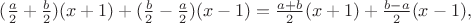 $(\frac {a}2+\frac {b}2)(x+1)+(\frac {b}2-\frac {a}2)(x-1)=\frac {a+b}2(x+1)+\frac {b-a}2(x-1),$