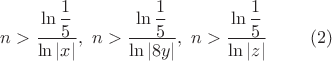 $n>\dfrac {\ln{\dfrac 1 5}}{\ln{|x|}},~n>\dfrac {\ln{\dfrac 1 5}}{\ln{|8y|}},~n>\dfrac {\ln{\dfrac 1 5}}{\ln{|z|}}~~~~~~~(2)$