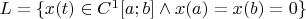 $ L = \lbrace x(t) \in C^1[a;b] \wedge x(a)=x(b)=0 \rbrace $