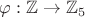 $\varphi:\mathbb{Z}\to\mathbb{Z}_5$