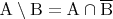 $\mathrm{A}\setminus\mathrm{B}=\mathrm{A}\cap\overline{\mathrm{B}}$