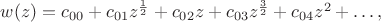 $w(z)=c_{00}+c_{01} z^{\frac{1}{2}}+c_{02} z+c_{03} z^{\frac{3}{2}}+c_{04} z^2+\dots,$