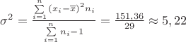 $\[{\sigma ^2} = \frac{{\sum\limits_{i = 1}^n {({x_i} - \overline x } {)^2}{n_i}}}{{\sum\limits_{i = 1}^n {{n_i} - 1} }} = \frac{{151,36}}{{29}} \approx 5,22\]$