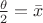 $\frac{\theta}{2} =\bar x $