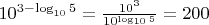 $10^{3-\log_{10} 5}=\frac{10^3}{10^{\log_{10}  5}}=200$