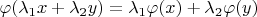 $\varphi(\lambda_1x+\lambda_2y)=\lambda_1\varphi(x)+\lambda_2\varphi(y)$